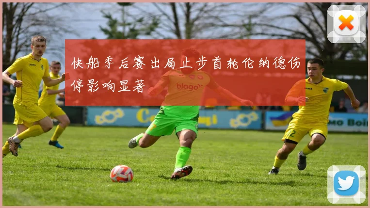 快船季后赛出局止步首轮伦纳德伤停影响显著